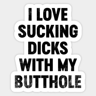 I Love Sucking Dicks With My Butthole (Black) Funny Sticker